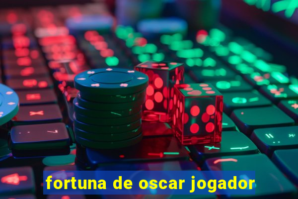 fortuna de oscar jogador